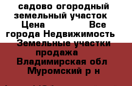 садово огородный земельный участок › Цена ­ 450 000 - Все города Недвижимость » Земельные участки продажа   . Владимирская обл.,Муромский р-н